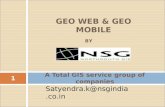 A Total GIS service group of companies Satyendra.k@nsgindia.co.in BY 1 GEO WEB & GEO MOBILE.