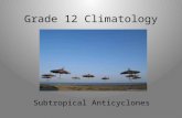 Grade 12 Climatology Subtropical Anticyclones. Cells of high pressure Subtropical areas are found between Tropic of Capricorn/Cancer and 40°N/S. They