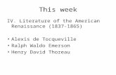 This week IV. Literature of the American Renaissance (1837-1865) Alexis de Tocqueville Ralph Waldo Emerson Henry David Thoreau.