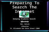 Preparing To Search The Internet Mrs. Kotsch Librarian St. Elizabeth Ann Seton School c2004 Helping Students Search Effectively.