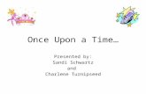 Once Upon a Time… Presented by: Sandi Schwartz and Charlene Turnipseed.
