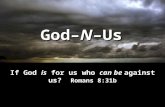 God–N–Us If God is for us who can be against us? Romans 8:31b.