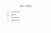 Abridge A.shorten B.span C.extend D.amplify. abridge A.shorten B.span C.extend D.amplify.