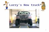 1 Larry’s New truck 2 Larry’s Truck Improvements Larry put a 6” lift kit on his Ford F-150 and a set of 33’s Super Swamper Thornbird Tires The Suspension.