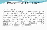 POWDER METALLURGY INTRODUCTION Powder metallurgy is the name given to the process by which fine powdered materials are blended, pressed into a desired.
