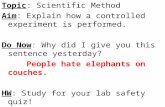 Topic: Scientific Method Aim: Explain how a controlled experiment is performed. Do Now: Why did I give you this sentence yesterday? People hate elephants.