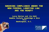 SWEARING COMPLIANCE UNDER THE NEW FEDERAL LOBBYING LAW: ARE YOU READY? Larry Norton and Jim Kahl Womble Carlyle Sandridge & Rice PLLC Washington, D.C.