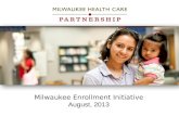 Milwaukee Enrollment Initiative August, 2013. Milwaukee Health Care Partnership Mission Improve health care for underserved populations in Milwaukee County.