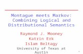 1 11 Montague meets Markov: Combining Logical and Distributional Semantics Raymond J. Mooney Katrin Erk Islam Beltagy University of Texas at Austin.
