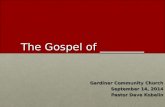 The Gospel of ________ Gardiner Community Church September 14, 2014 Pastor Dave Kobelin.