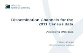 Dissemination Channels for the 2011 Census data Accessing ONS data Callum Foster Office for National Statistics.