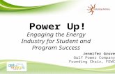 Power Up! Jennifer Grove Gulf Power Company Founding Chair, FEWC Engaging the Energy Industry for Student and Program Success.