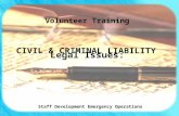 CIVIL & CRIMINAL LIABILITY Staff Development Emergency Operations Volunteer Training Legal Issues: