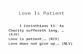 Love Is Patient I Corinthians 13: 4a Charity suffereth long, … (KJV) Love is patient,… (NIV) Love does not give up,… (NLV)