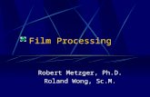 Film Processing Robert Metzger, Ph.D. Roland Wong, Sc.M.