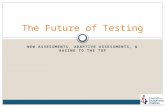 NEW ASSESSMENTS, ADAPTIVE ASSESSMENTS, & RACING TO THE TOP The Future of Testing.