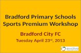 Bradford Primary Schools Sports Premium Workshop Bradford City FC Tuesday April 23 rd, 2013.
