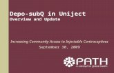 Depo-subQ in Uniject Overview and Update Increasing Community Access to Injectable Contraceptives September 30, 2009.
