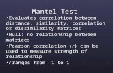 Mantel Test Evaluates correlation between distance, similarity, correlation or dissimilarity matrices Null: no relationship between matrices Pearson correlation.