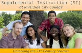 Supplemental Instruction (SI) at Riverside City College Unlocking the 21 st Century Learner.