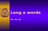 Long e words Ea, ee, ey The long e sound can be spelled with:  ea  ee  ey.