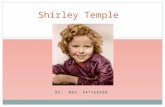 BY: MRS. PATTERSON Shirley Temple. Shirley Temple’s Early Years Shirley Temple was born April 23, 1928 in Santa Monica, California Shirley had two older.