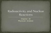 Chapter 18 Physical Science. Why is it important? Radioactivity is everywhere because every element on the periodic table has some atomic nuclei that.