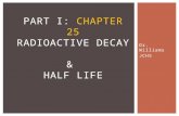 Dr. Williams JCHS PART I: CHAPTER 25 RADIOACTIVE DECAY & HALF LIFE.