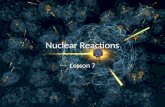 Nuclear Reactions Lesson 7. Objectives Compare and contrast the characteristics of fission and fusion reactions Relate the energy released, both qualitatively.
