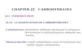 CHAPTER 22 CARBOHYDRATES 22.1 INTRODUCTION 21.1A CLASSIFICATION OF CARBOHYDRATES Carbodydrares: polyhydroxy aldehydes and ketones or substances that hydrolyze.