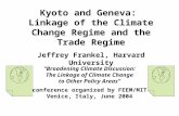 Kyoto and Geneva: Linkage of the Climate Change Regime and the Trade Regime Jeffrey Frankel, Harvard University “Broadening Climate Discussion: The Linkage.