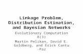 Linkage Problem, Distribution Estimation, and Bayesian Networks Evolutionary Computation 8(3) Martin Pelikan, David E. Goldberg, and Erick Cantu-Paz.