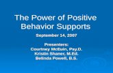 The Power of Positive Behavior Supports September 14, 2007 Presenters: Courtney McEuin, Psy.D. Kristin Shaner, M.Ed. Belinda Powell, B.S.