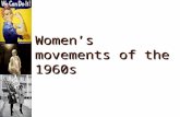 Women’s movements of the 1960s. 1960s1960s Background The Women's Rights Movement of the 1960s was a second wave of activism. The women's movement of.
