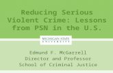 Reducing Serious Violent Crime: Lessons from PSN in the U.S. Edmund F. McGarrell Director and Professor School of Criminal Justice.