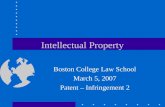 Intellectual Property Boston College Law School March 5, 2007 Patent – Infringement 2.