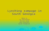 Lynching rampage in South Georgia Made by Bj Smallwood Olivia Cone Emi Pallotti Sarah Thompson.
