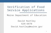 1 Verification of Food Service Applications Maine Department of Education David Hartley 624-6878 David.hartley@maine.gov.