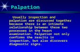 PalpationPalpation Usually inspection and palpation are discussed together because there is an intimate relationship between these two processes in the.