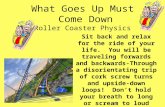 What Goes Up Must Come Down Roller Coaster Physics Sit back and relax for the ride of your life. You will be traveling forwards and backwards-Through a.