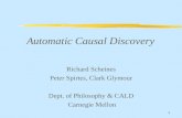 1 Automatic Causal Discovery Richard Scheines Peter Spirtes, Clark Glymour Dept. of Philosophy & CALD Carnegie Mellon.