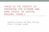 FORIN IN THE CONTEXT OF PREPARING FOR EXTREME AND RARE EVENTS IN COASTAL REGIONS (PEARL) Arabella Fraser and Mark Pelling King’s College London.