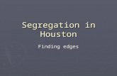 Segregation in Houston Finding edges. Harris County (Houston) Percent White.