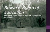 Brown v. Board of Education The NAACP legal campaign against segregation in schools.