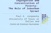 Segregation and Concentration of Poverty: The Role of Suburban Sprawl Paul A. Jargowsky University of Texas at Dallas and Centre de Sciences Humaines.
