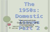 “A NXIETY, A LIENATION, AND S OCIAL U NREST ” ?? The 1950s: Domestic Issues Part 2 “Conservatism, Complacency, and Contentment” OROR.