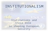 INSTITUTIONALISM Institutions and their role in shaping European Security.