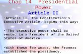 Chap 14 Presidential Power Article II Article II, the Constitution’s Executive Article, begins this way: “The executive power shall be vested in a President.