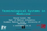 Terminological Systems in Medicine Ronald Cornet, PhD Dept. of Medical Informatics Academic Medical Center – University of Amsterdam r.cornet@amc.uva.nl.