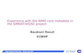 ECMWF WMO Metadata Workshop – Beijing Sep 2005 Experience with the WMO core metadata in the SIMDAT/VGISC project Baudouin Raoult ECMWF.